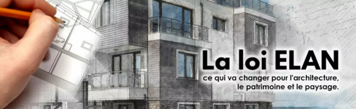 La loi Elan: ce qui va changer pour l’architecture, le patrimoine et le paysage.